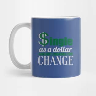 SINGLE AS A DOLLAR AND NOT LOOKING FOR CHANGE Mug